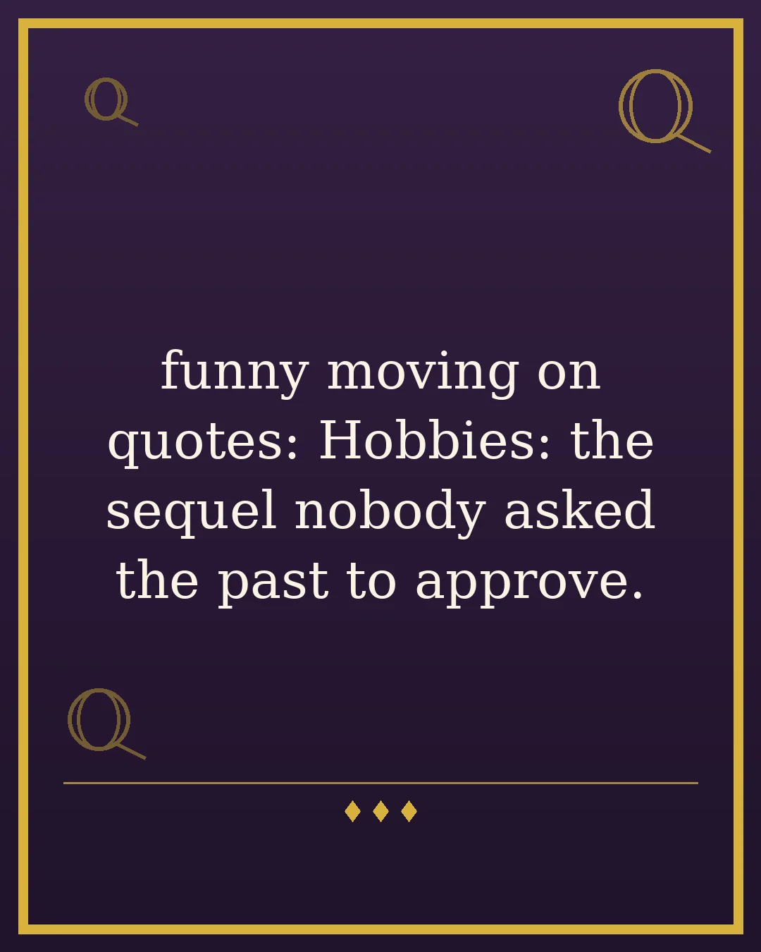 funny moving on quotes: Hobbies: the sequel nobody asked the past to approve.