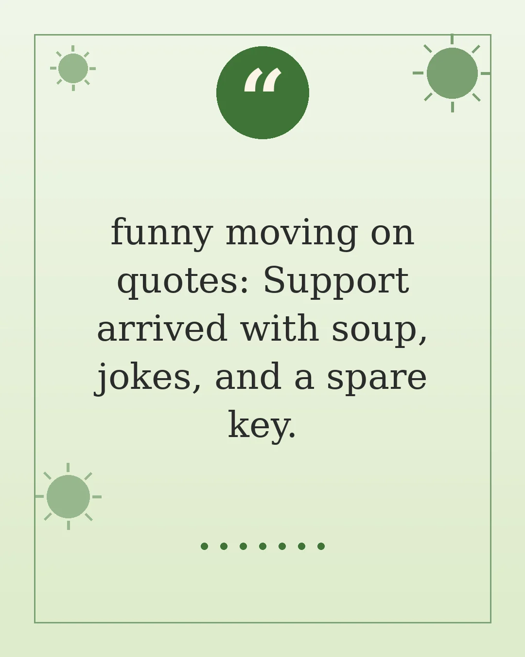 funny moving on quotes: Support arrived with soup, jokes, and a spare key.