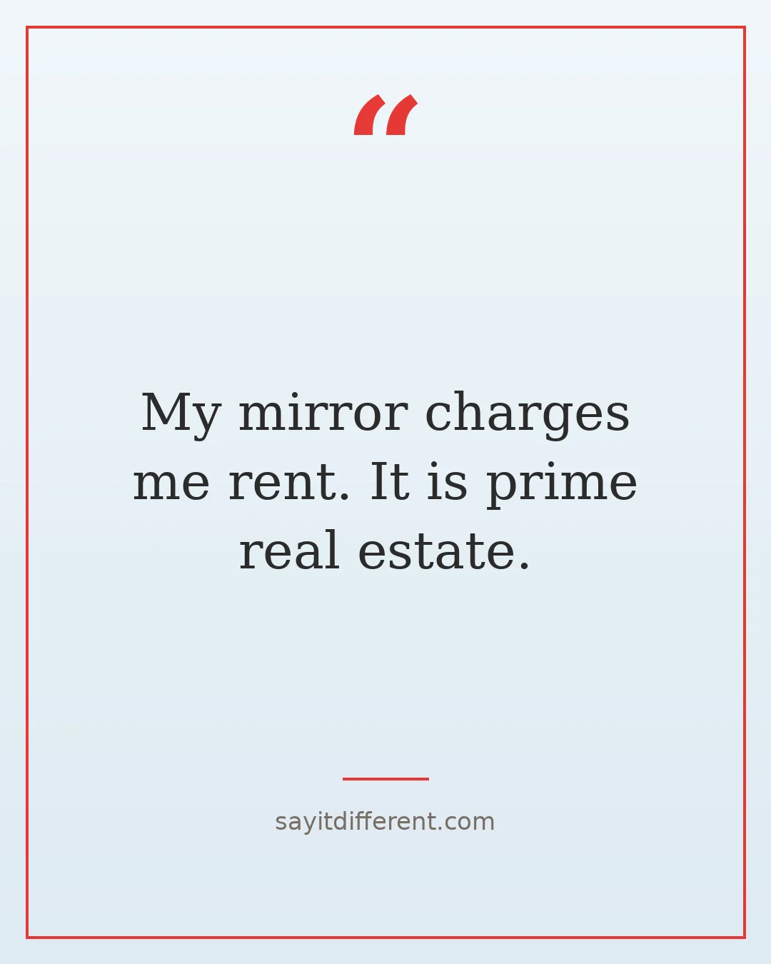 funny narcissist quotes: My mirror charges me rent. It is prime real estate.
