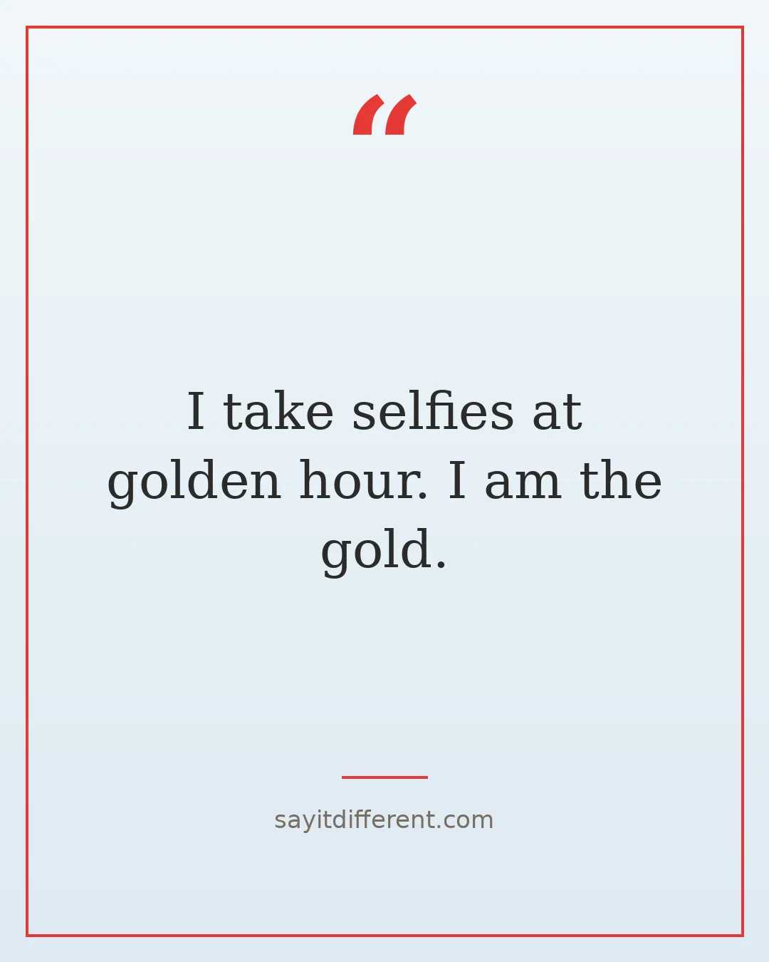 funny narcissist quotes: I take selfies at golden hour. I am the gold.