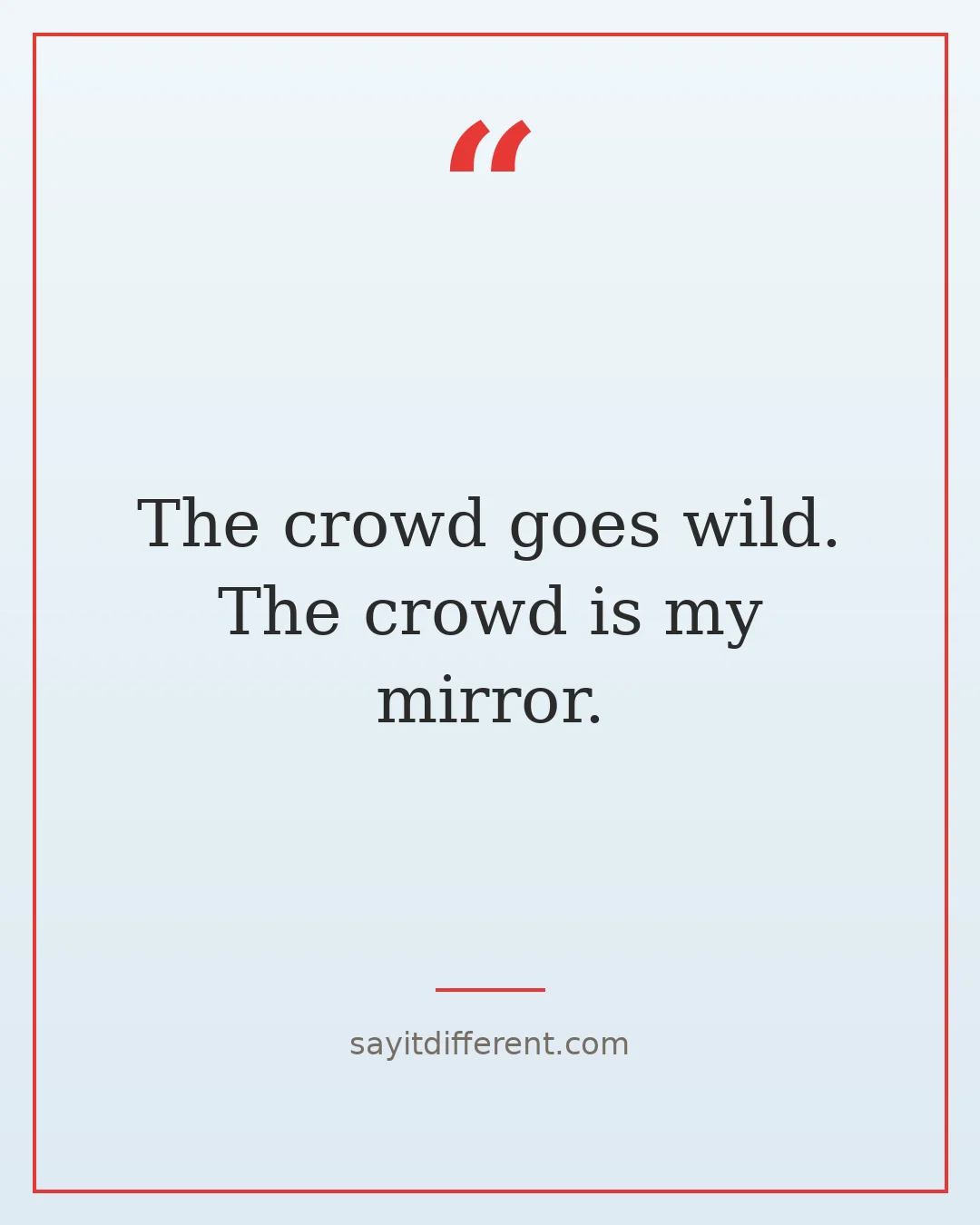 funny narcissist quotes: The crowd goes wild. The crowd is my mirror.