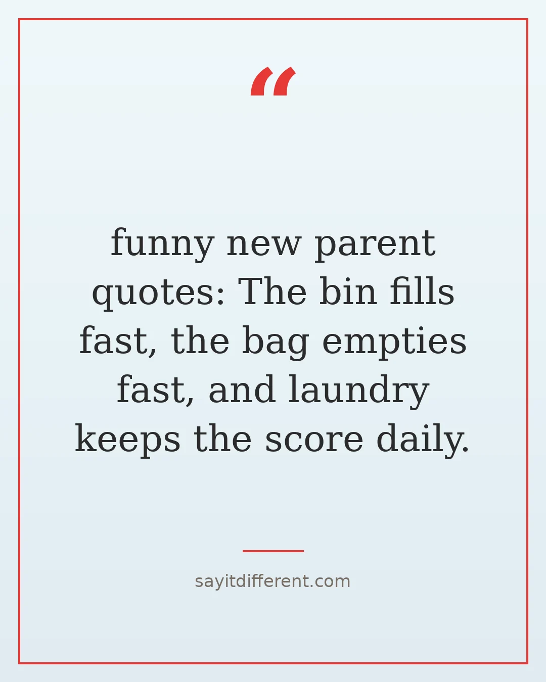 funny new parent quotes: The bin fills fast, the bag empties fast, and laundry keeps the score daily.