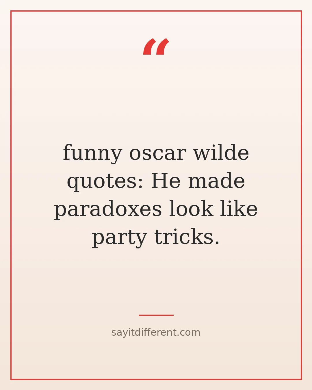 funny oscar wilde quotes: He made paradoxes look like party tricks.