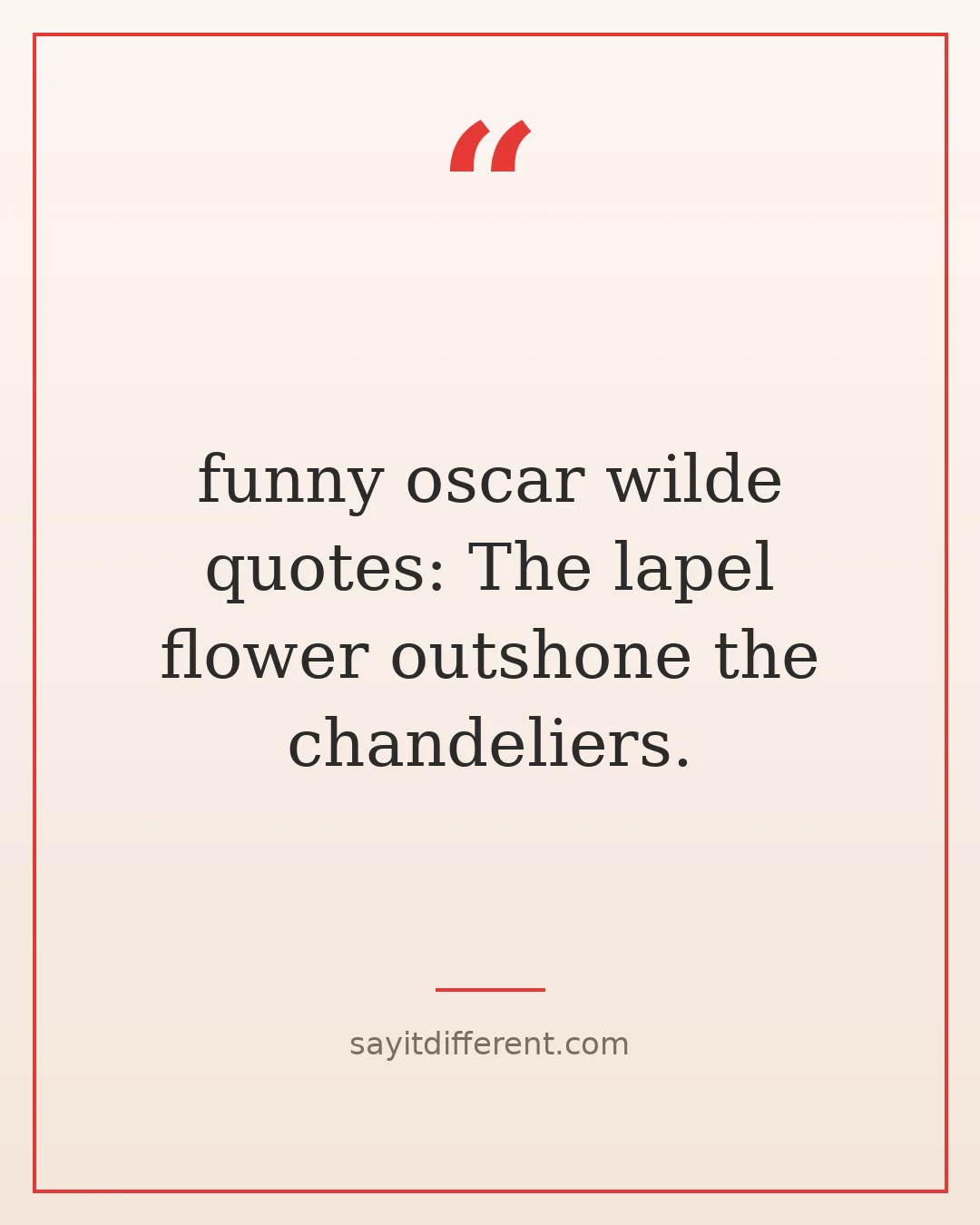 funny oscar wilde quotes: The lapel flower outshone the chandeliers.
