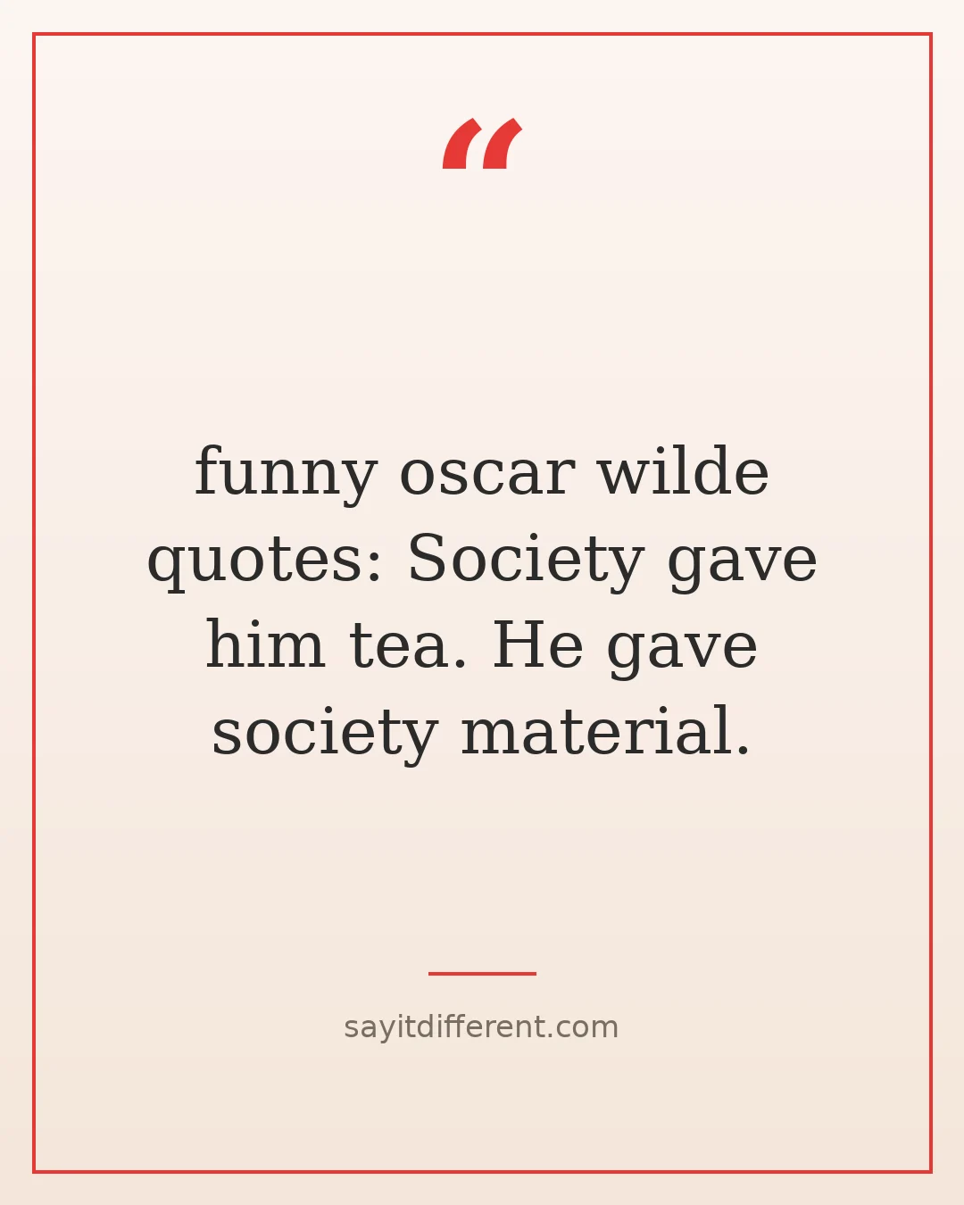 funny oscar wilde quotes: Society gave him tea. He gave society material.
