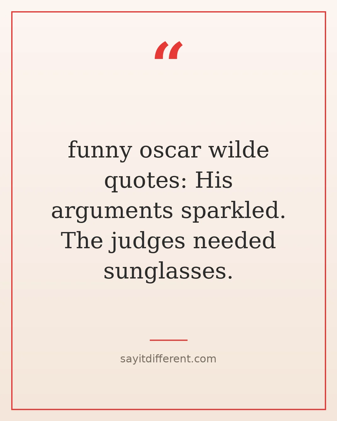 funny oscar wilde quotes: His arguments sparkled. The judges needed sunglasses.