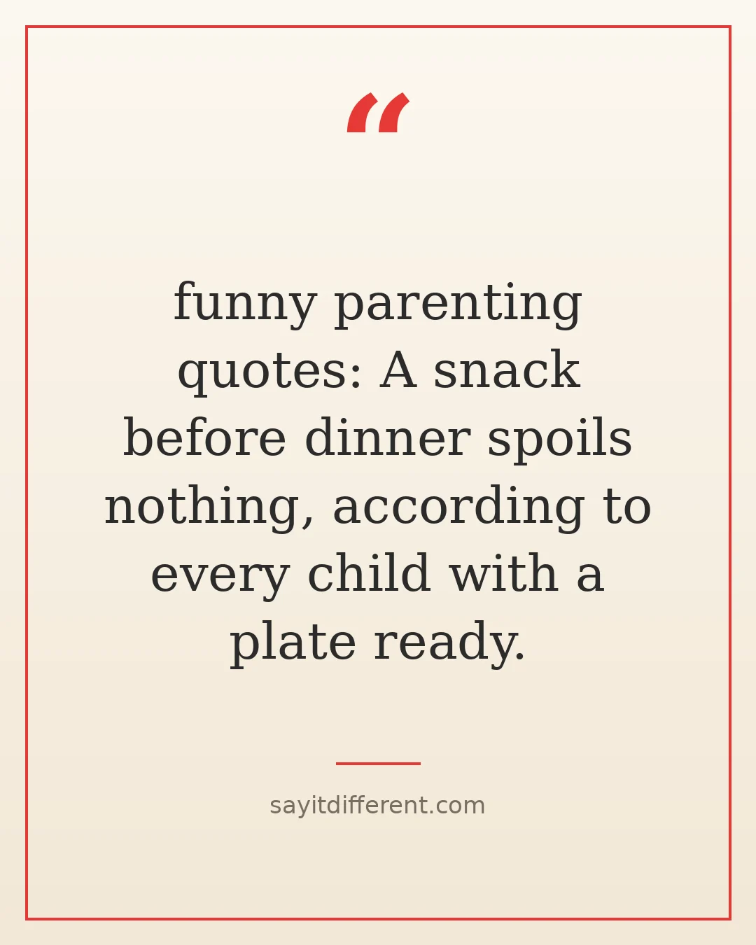 funny parenting quotes: A snack before dinner spoils nothing, according to every child with a plate ready.