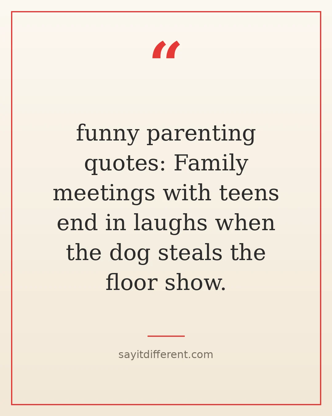 funny parenting quotes: Family meetings with teens end in laughs when the dog steals the floor show.