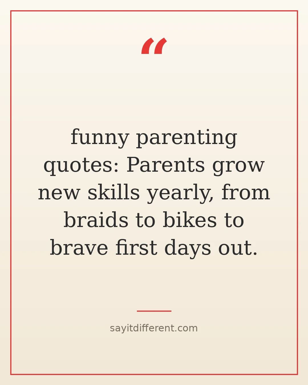 funny parenting quotes: Parents grow new skills yearly, from braids to bikes to brave first days out.