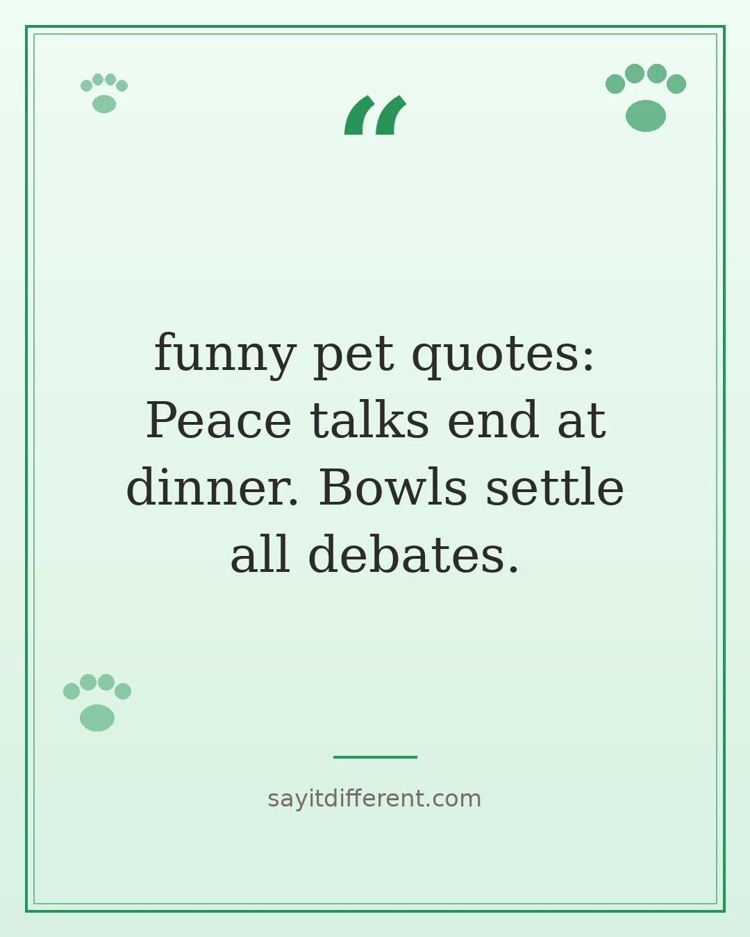 funny pet quotes: Peace talks end at dinner. Bowls settle all debates.