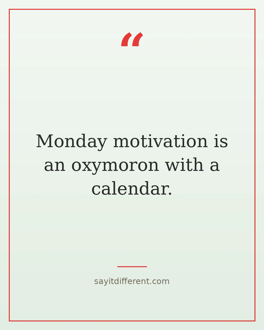 funny quotes: Monday motivation is an oxymoron with a calendar.