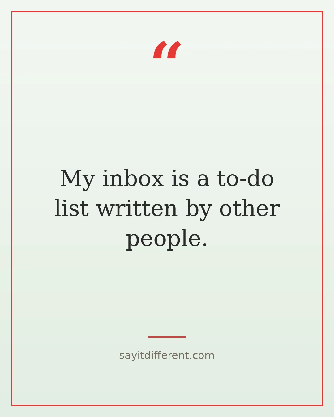 funny quotes: My inbox is a to-do list written by other people.