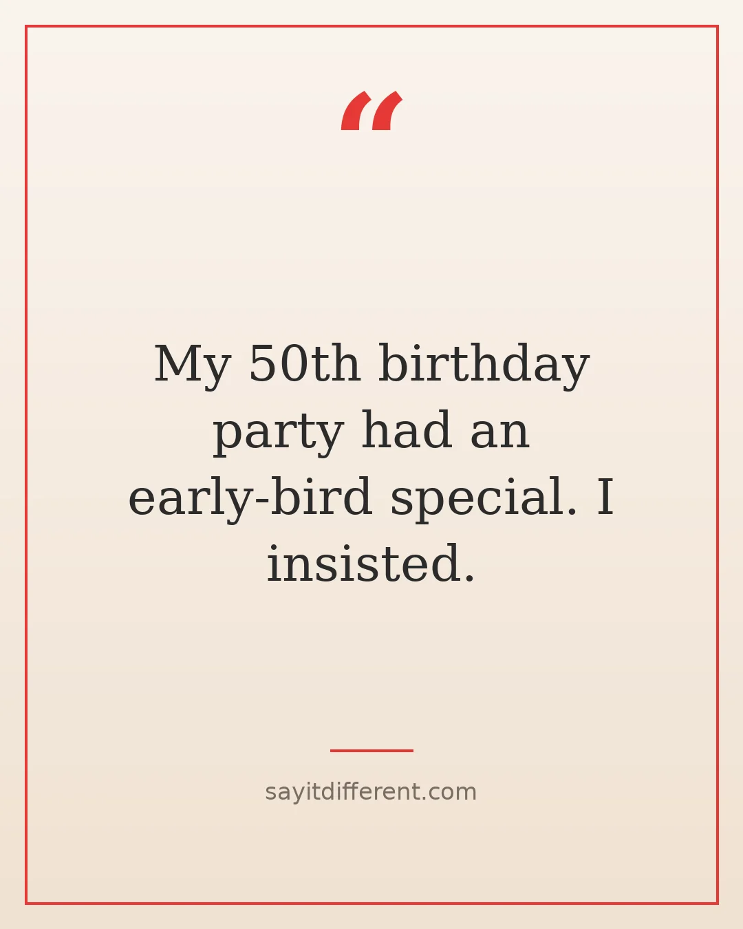 funny quotes about being 50: birthday party had an early-bird special