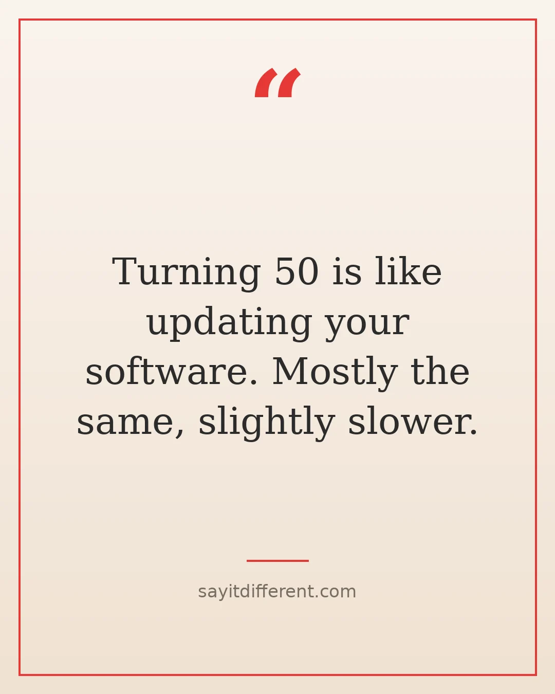 funny quotes about being 50: like updating your software, slightly slower