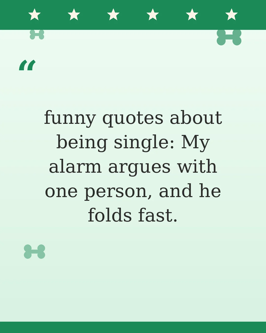funny quotes about being single: My alarm argues with one person, and he folds fast.