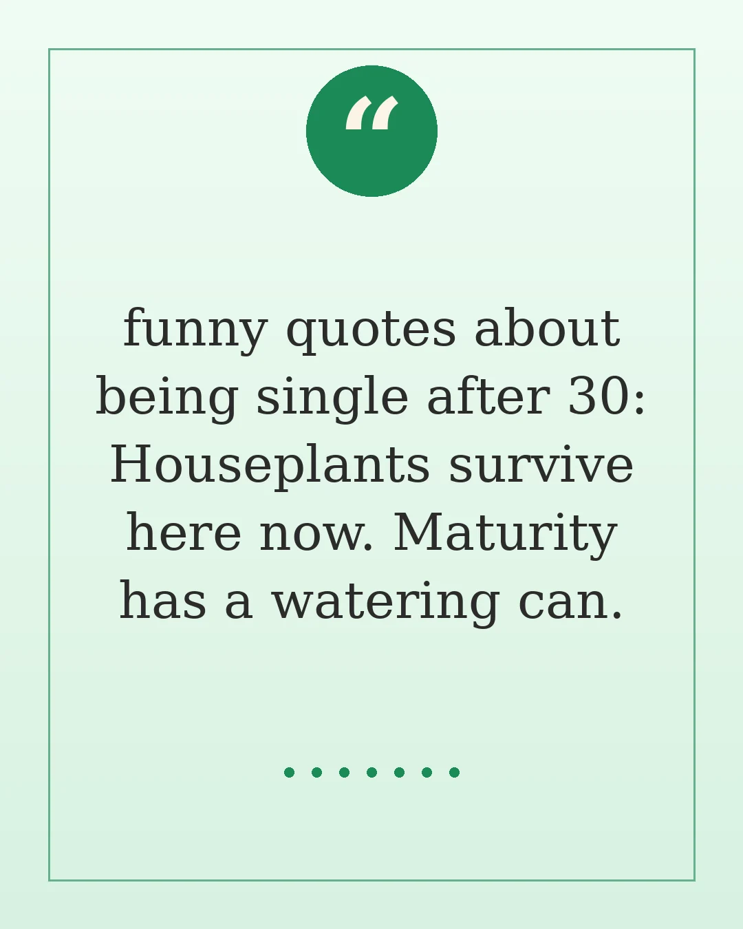 funny quotes about being single after 30: Houseplants survive here now. Maturity has a watering can.