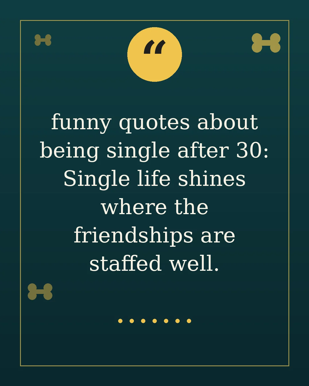 funny quotes about being single after 30: Single life shines where the friendships are staffed well.