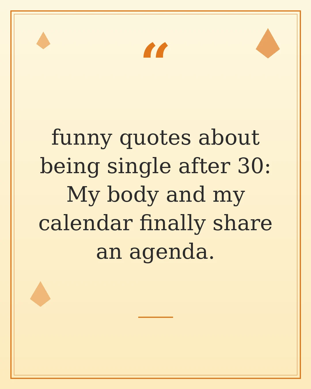 funny quotes about being single after 30: My body and my calendar finally share an agenda.