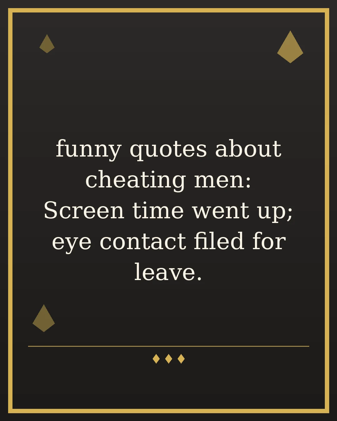 funny quotes about cheating men: Screen time went up; eye contact filed for leave.