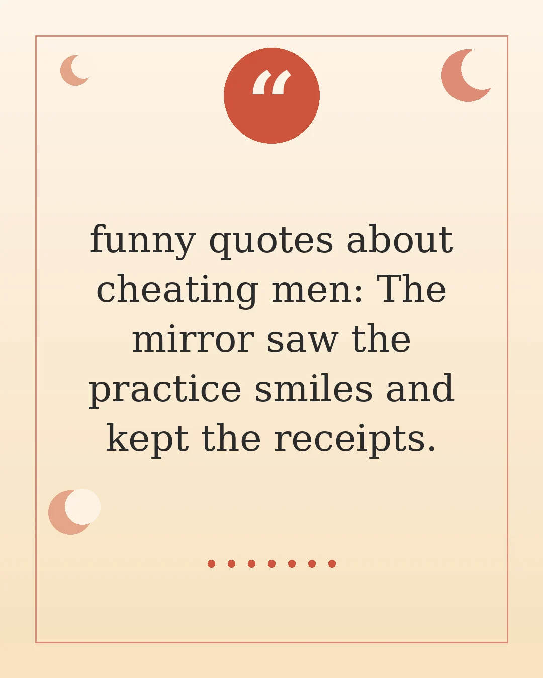 funny quotes about cheating men: The mirror saw the practice smiles and kept the receipts.