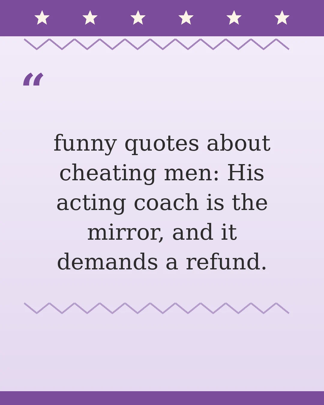 funny quotes about cheating men: His acting coach is the mirror, and it demands a refund.