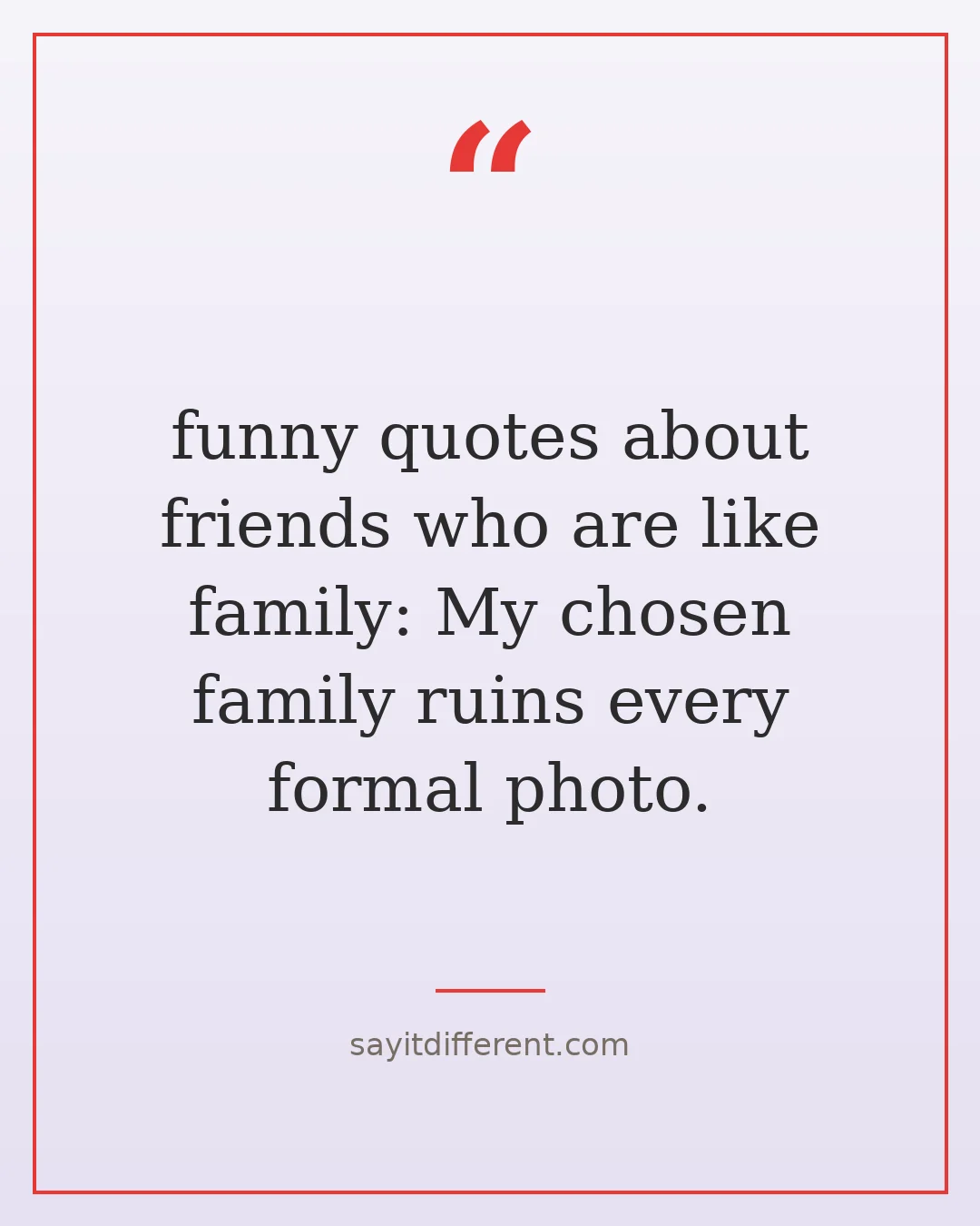 funny quotes about friends who are like family: My chosen family ruins every formal photo.