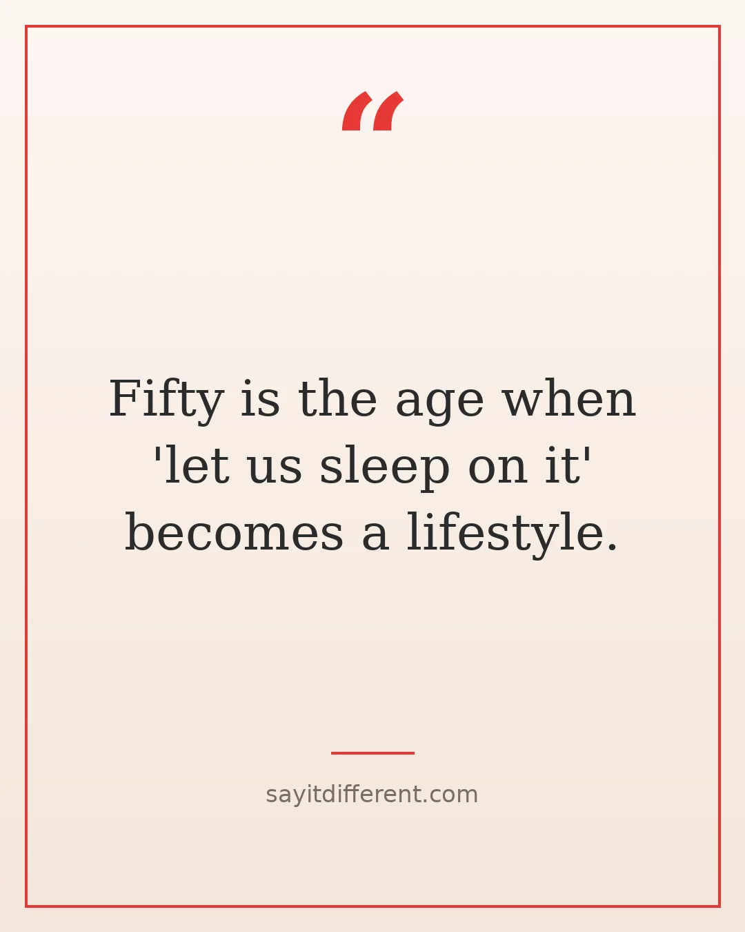 funny quotes about life after 50: let us sleep on it becomes a lifestyle