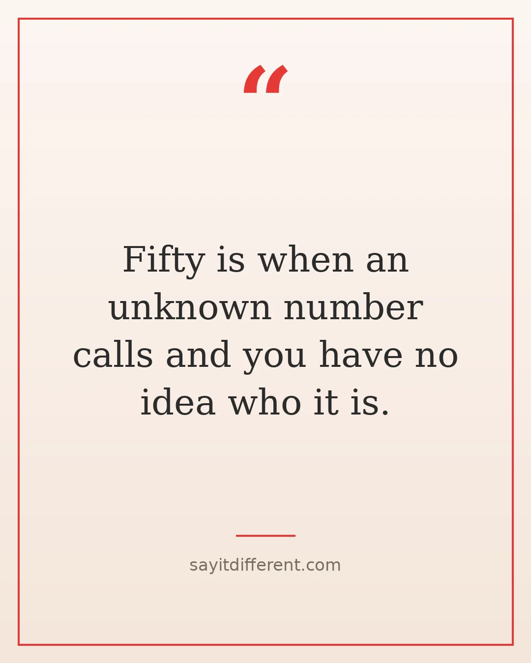 funny quotes about life after 50: unknown caller, no idea who it is
