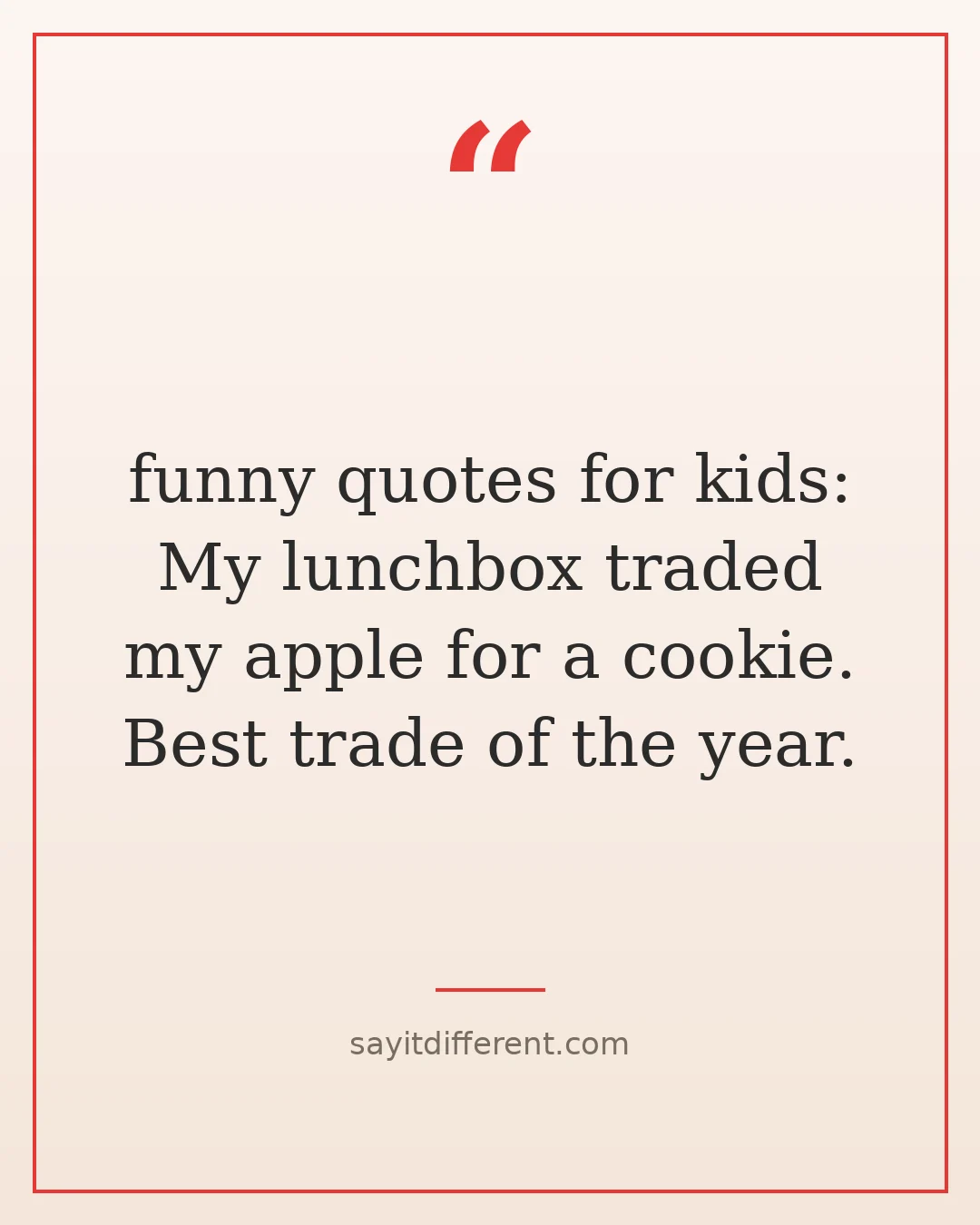 funny quotes for kids: My lunchbox traded my apple for a cookie. Best trade of the year.