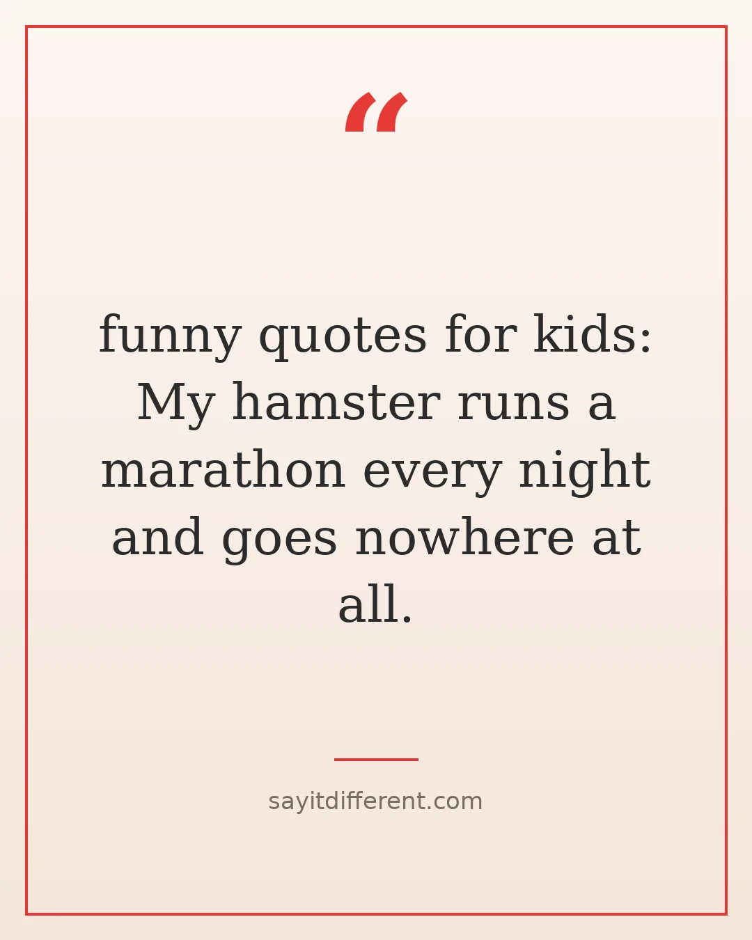 funny quotes for kids: My hamster runs a marathon every night and goes nowhere at all.