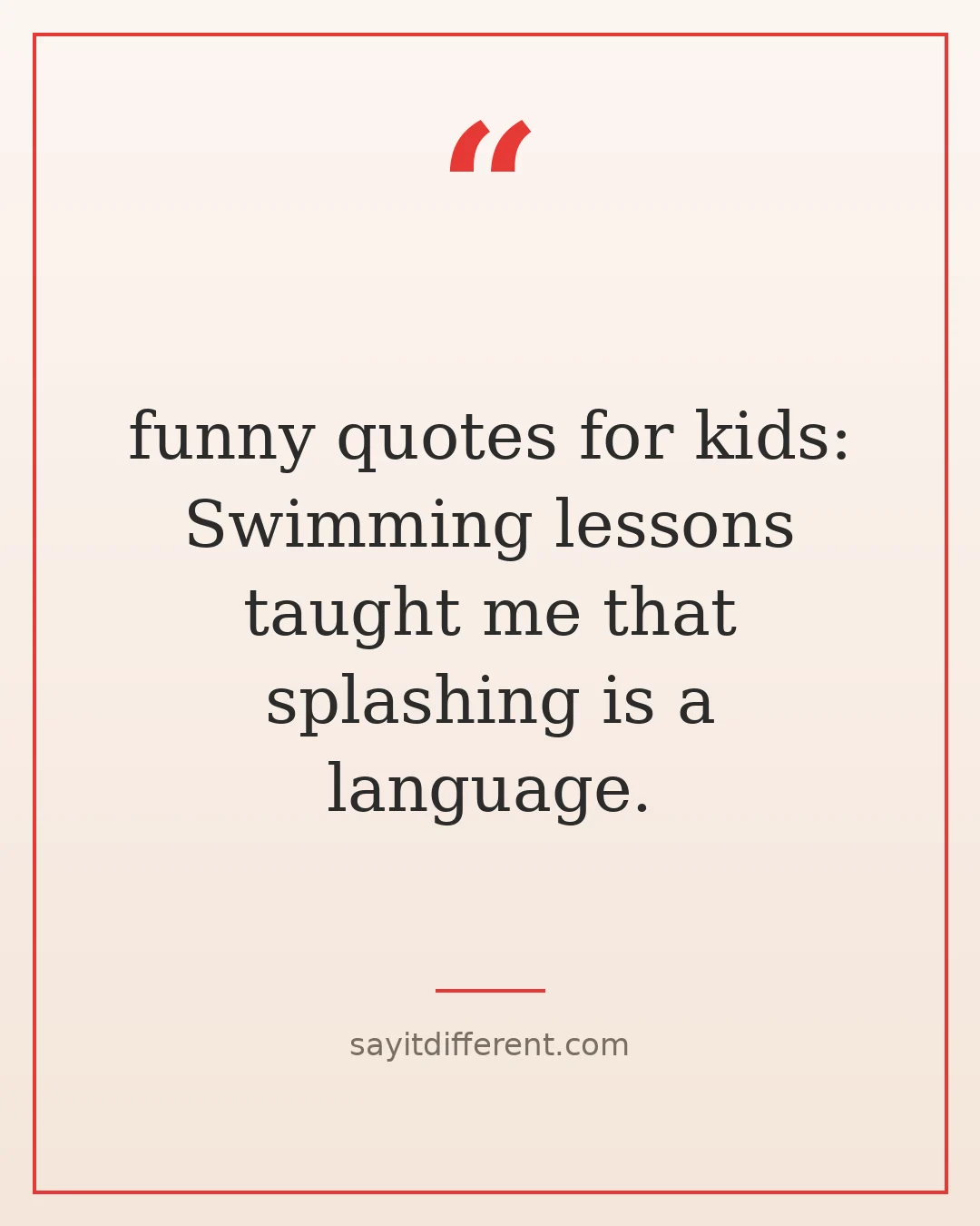 funny quotes for kids: Swimming lessons taught me that splashing is a language.