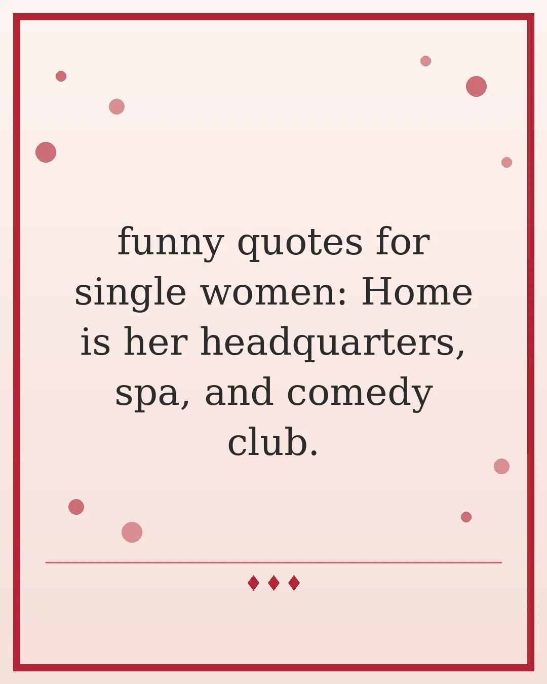 funny quotes for single women: Home is her headquarters, spa, and comedy club.