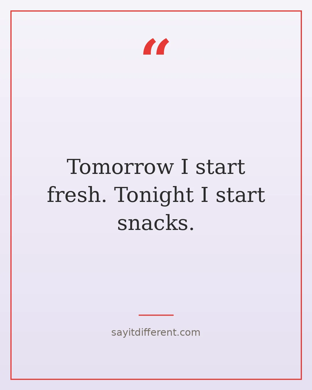 funny quotes of the day: Tomorrow I start fresh. Tonight I start snacks