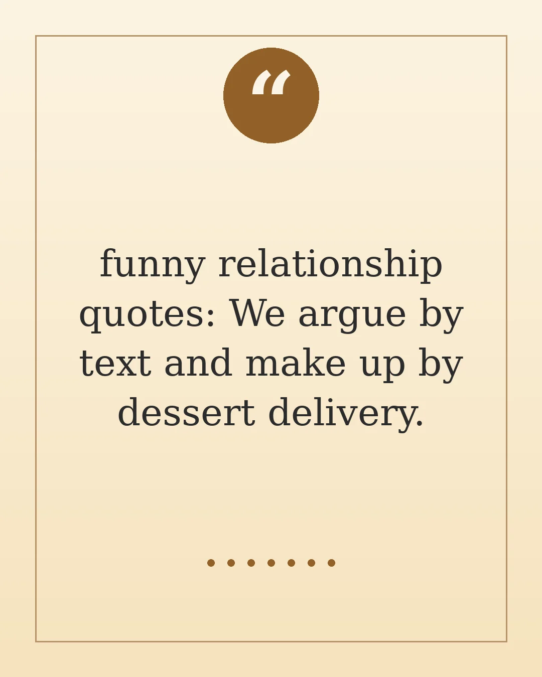 funny relationship quotes: We argue by text and make up by dessert delivery.