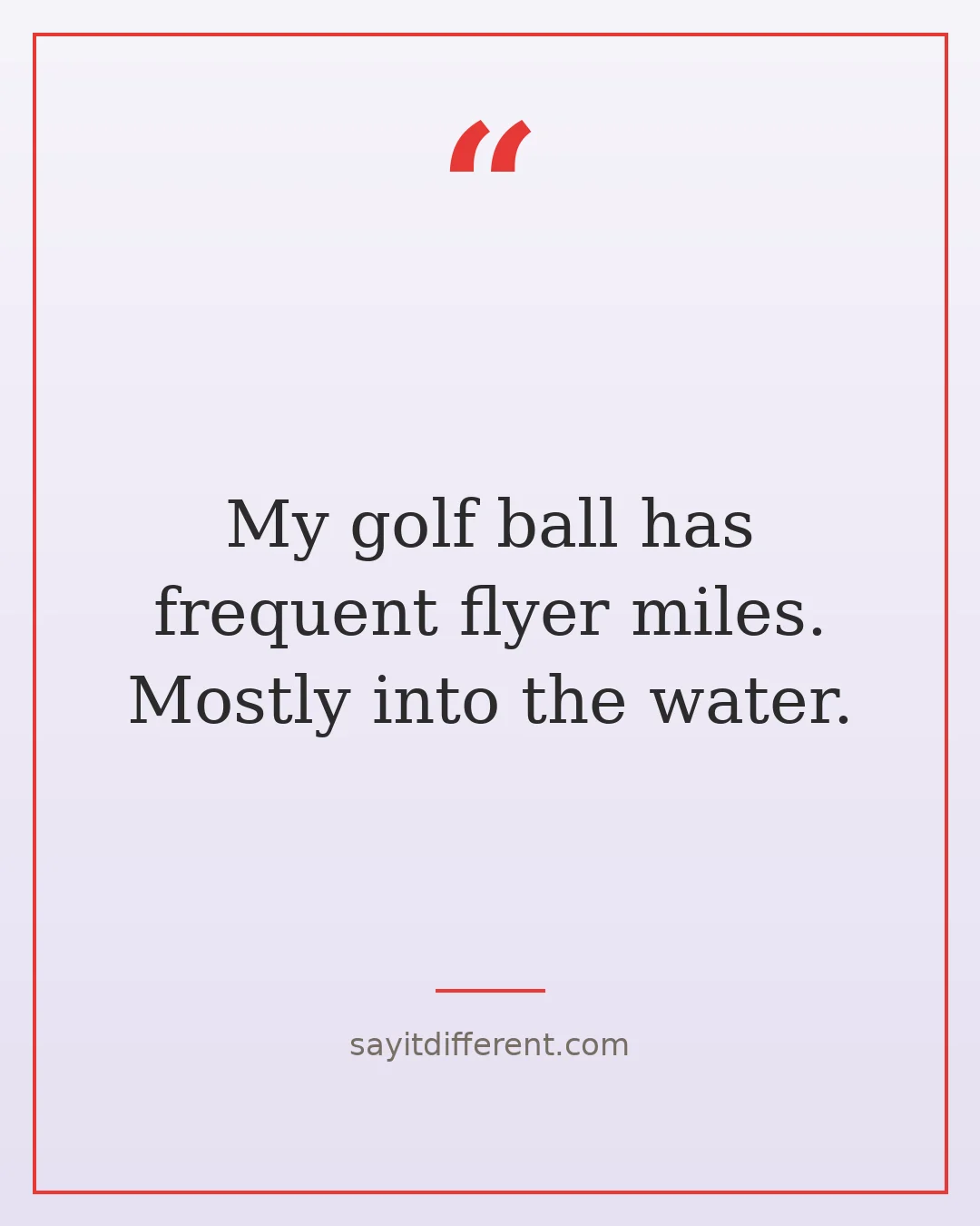 funny retirement hobby quotes: My golf ball has frequent flyer miles, mostly into the water