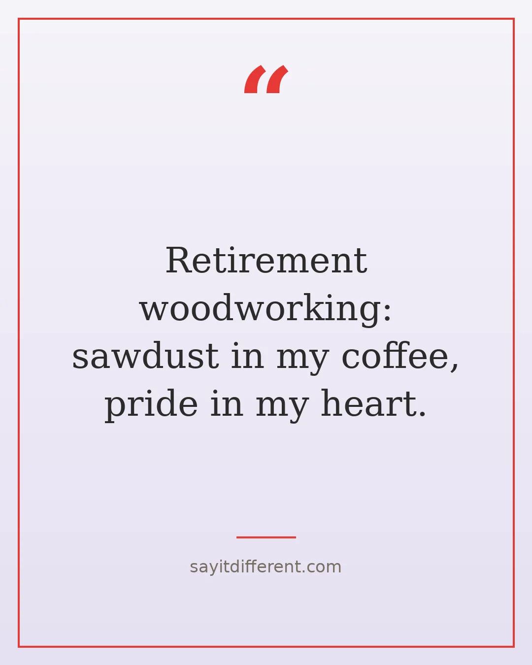 funny retirement hobby quotes: Retirement woodworking, sawdust in my coffee, pride in my heart