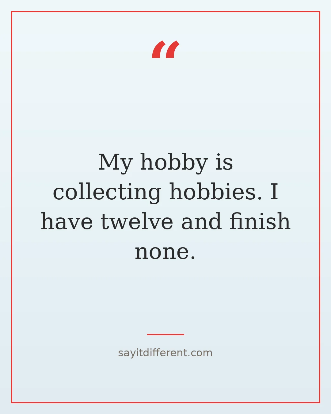 funny retirement quotes: My hobby is collecting hobbies, I have twelve and finish none