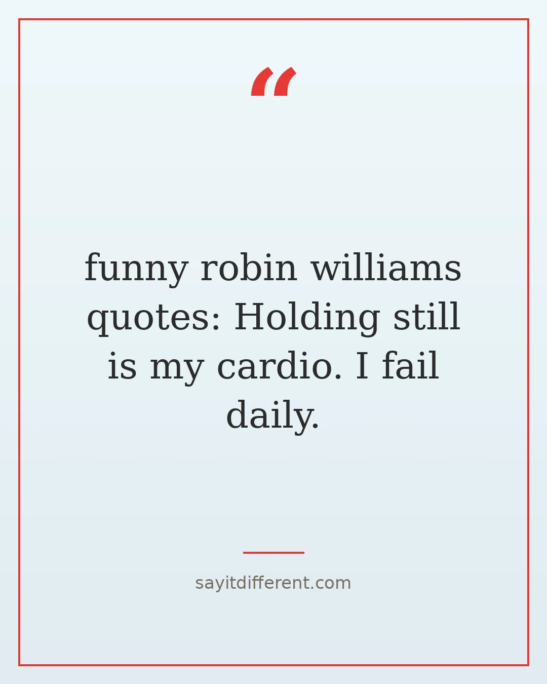 funny robin williams quotes: Holding still is my cardio. I fail daily.