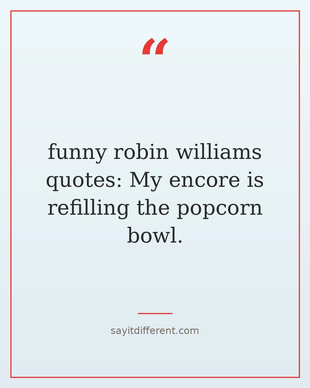 funny robin williams quotes: My encore is refilling the popcorn bowl.