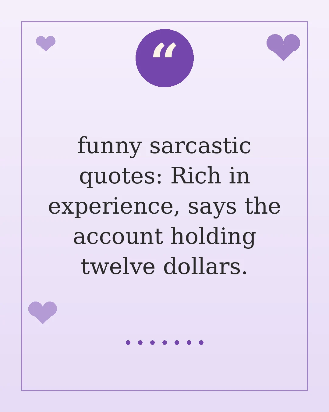 funny sarcastic quotes: Rich in experience, says the account holding twelve dollars.