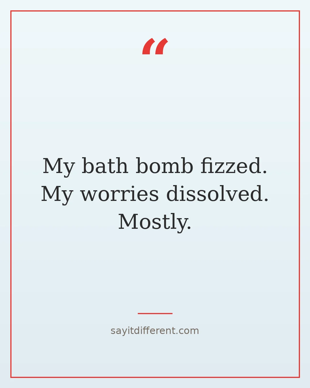 funny self care quotes: My bath bomb fizzed. My worries dissolved. Mostly