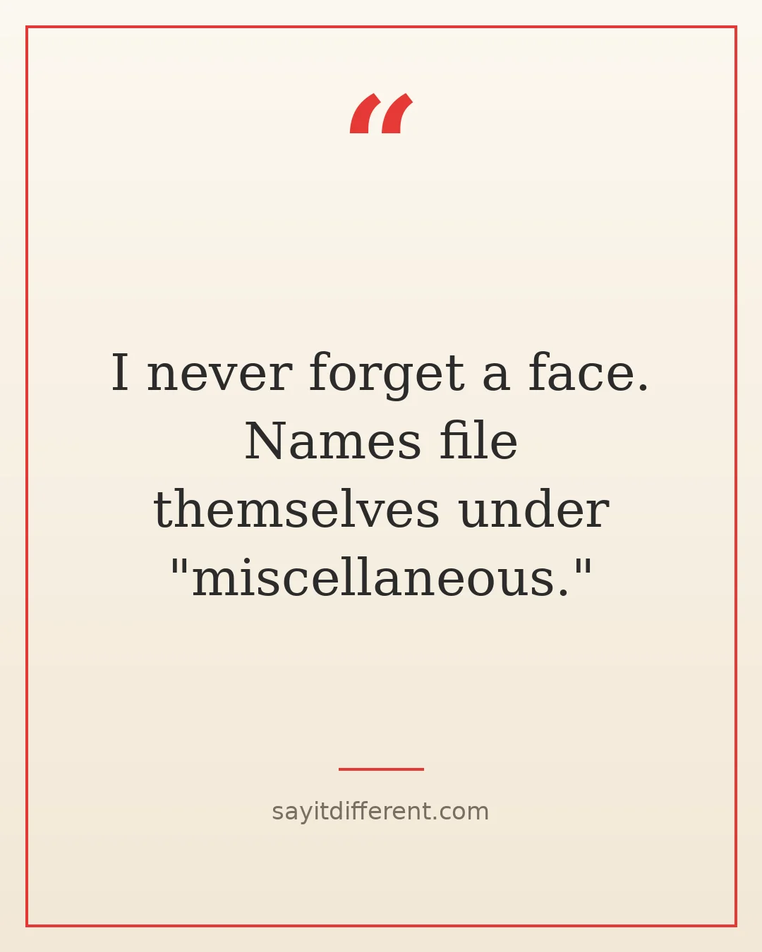 funny senior moments quotes: I never forget a face