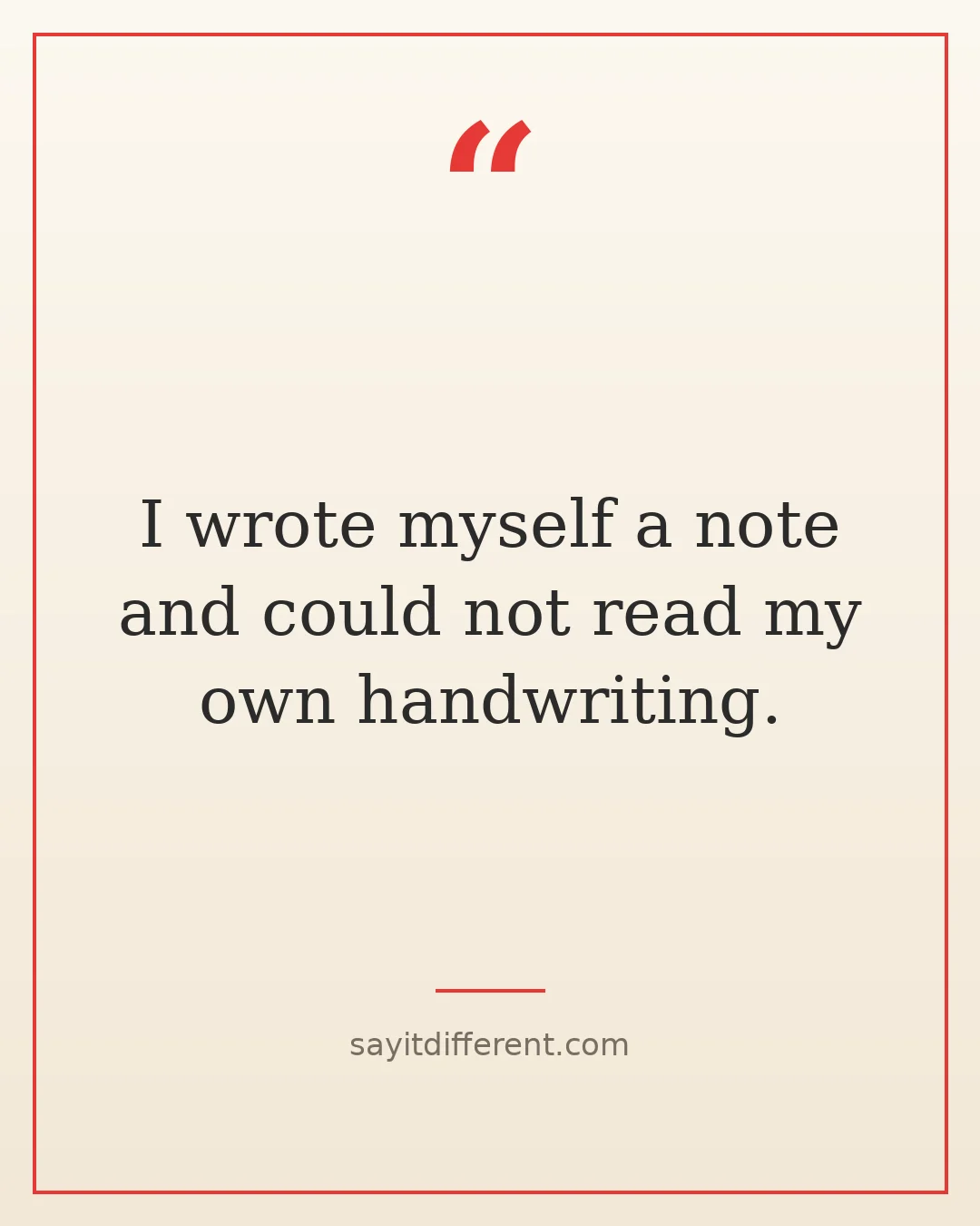 funny senior moments quotes: I wrote myself a note and could not read my own handwriting