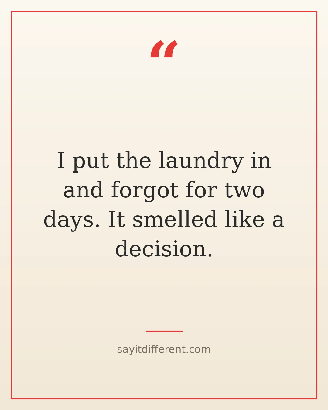 funny senior moments quotes: I put the laundry in and forgot for two days