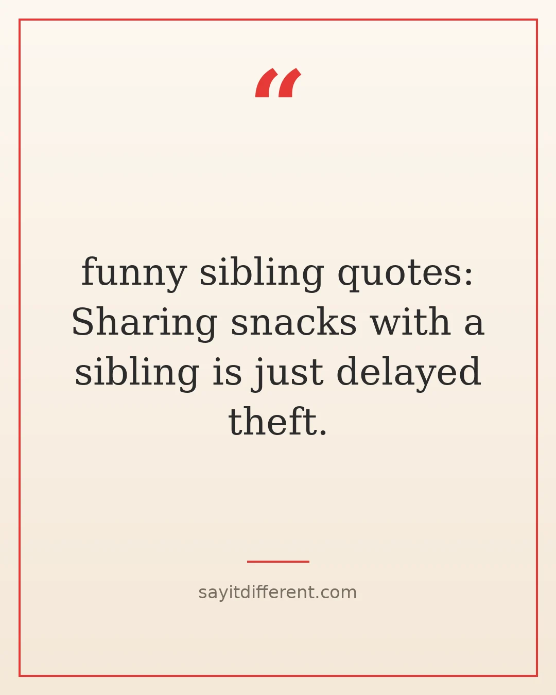 funny sibling quotes: Sharing snacks with a sibling is just delayed theft.