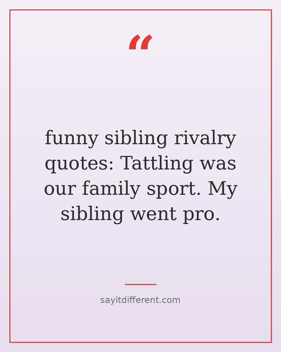 funny sibling rivalry quotes: Tattling was our family sport. My sibling went pro.