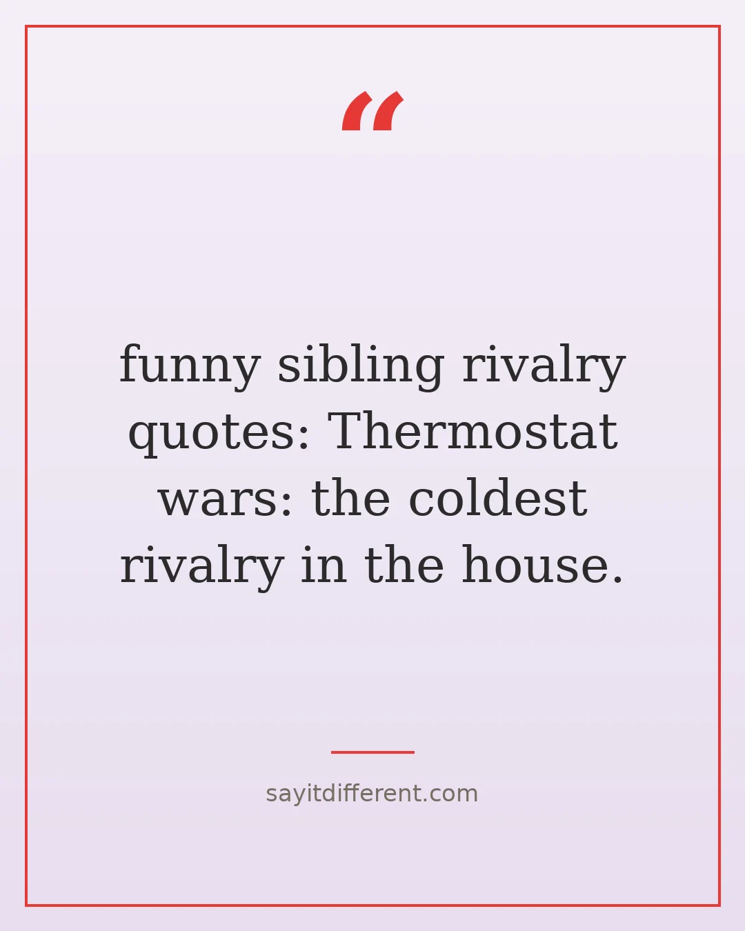 funny sibling rivalry quotes: Thermostat wars: the coldest rivalry in the house.