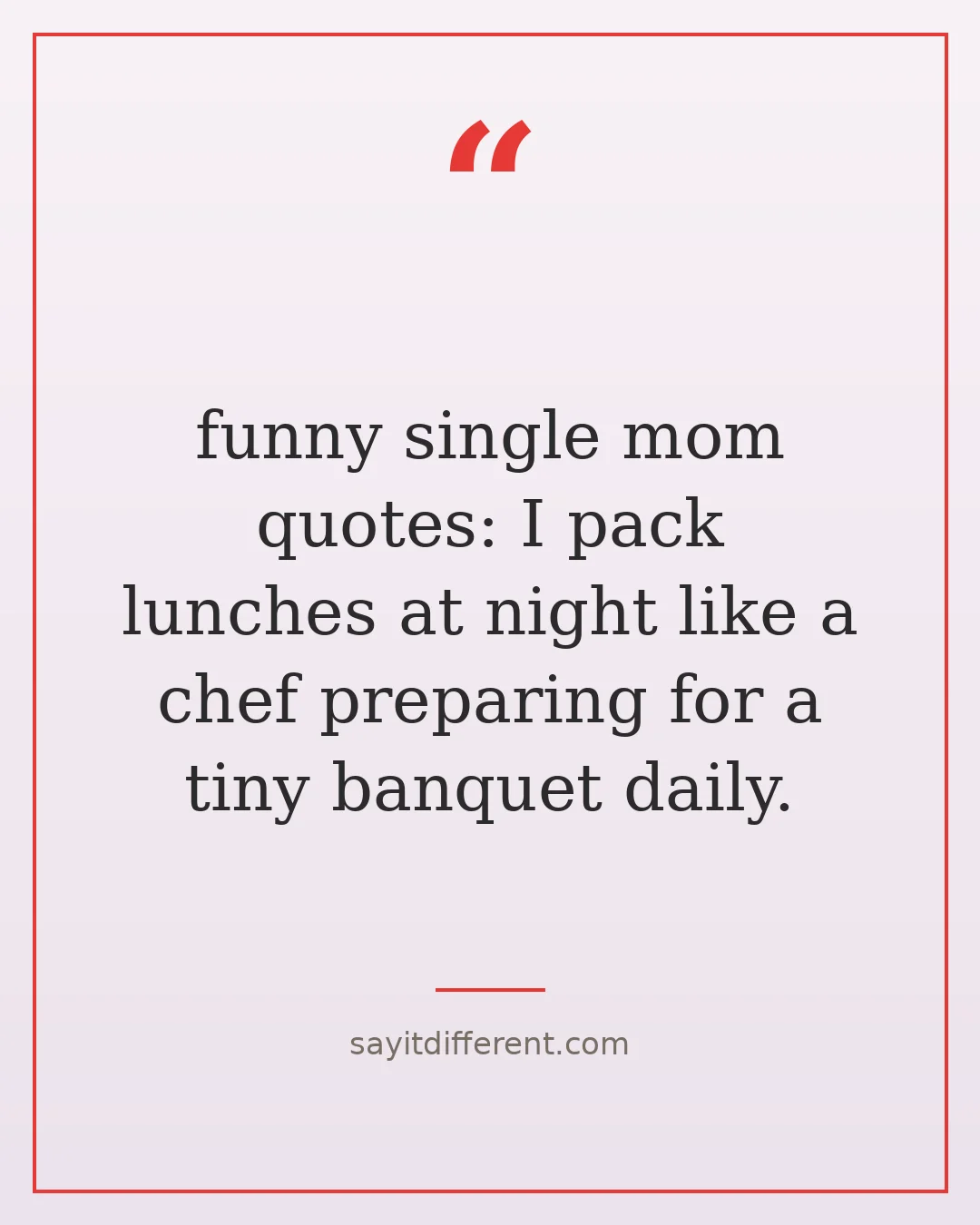 funny single mom quotes: I pack lunches at night like a chef preparing for a tiny banquet daily.
