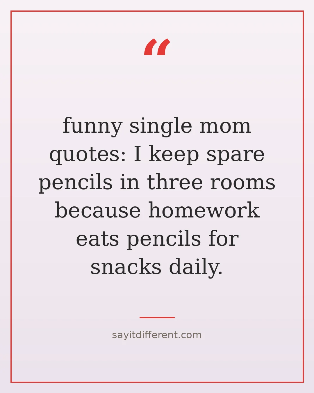 funny single mom quotes: I keep spare pencils in three rooms because homework eats pencils for snacks daily.