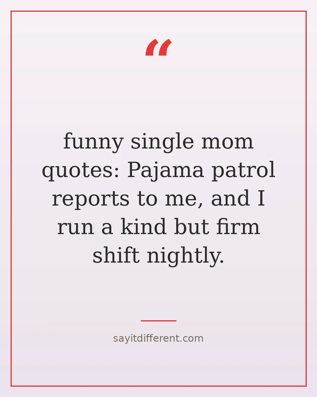 funny single mom quotes: Pajama patrol reports to me, and I run a kind but firm shift nightly.